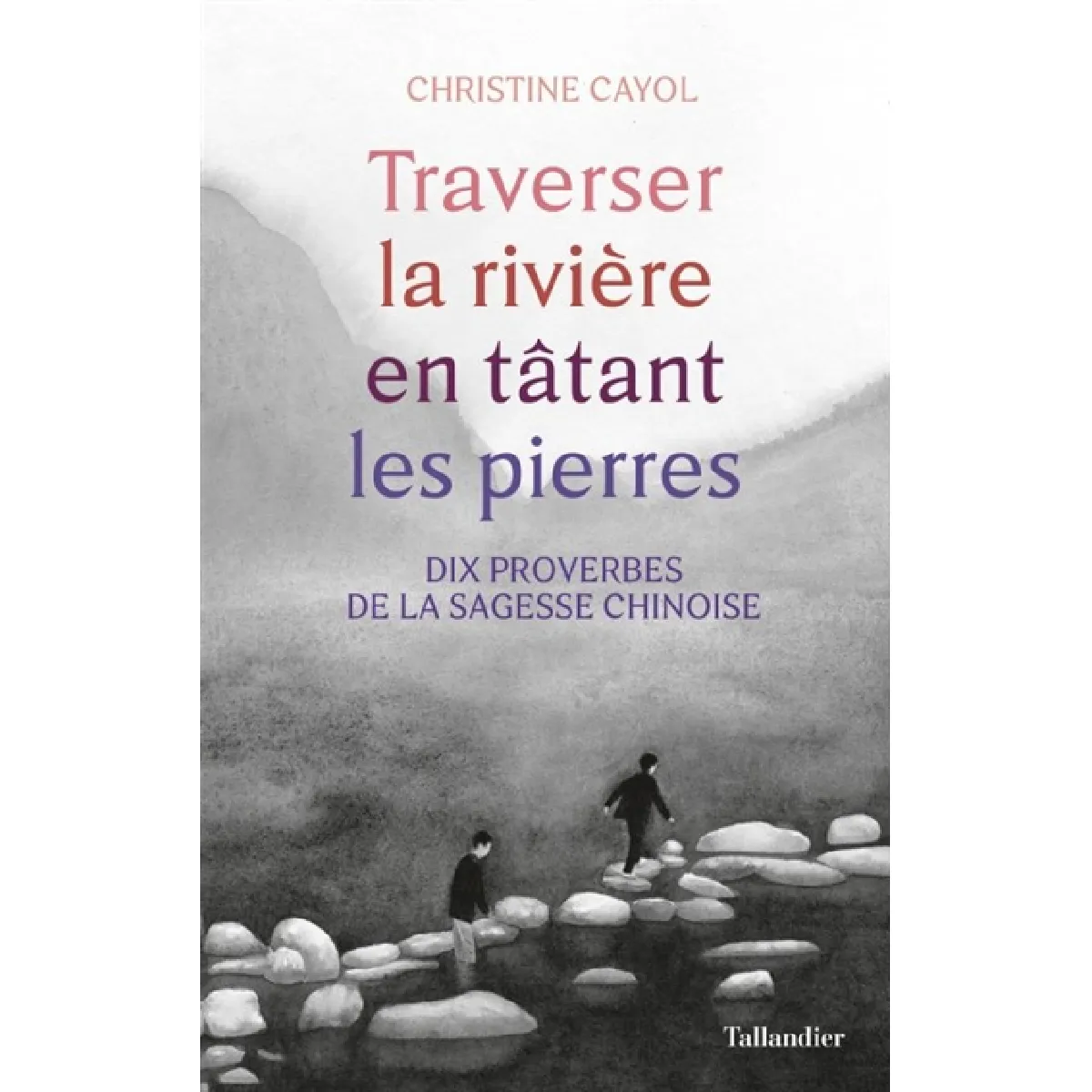 Traverser la rivière en tâtant les pierres : dix proverbes de la sagesse chinoise · Occasion