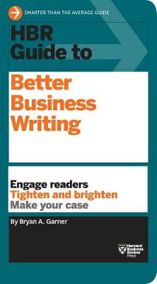 HBR Guide to Better Business Writing (HBR Guide Series): Engage Readers, Tighten and Brighten, Make Your Case - HBR Guide Series (Paperback)