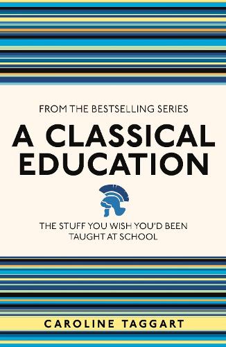 A Classical Education: The Stuff You Wish You'd Been Taught At School - I Used to Know That ... (Paperback)