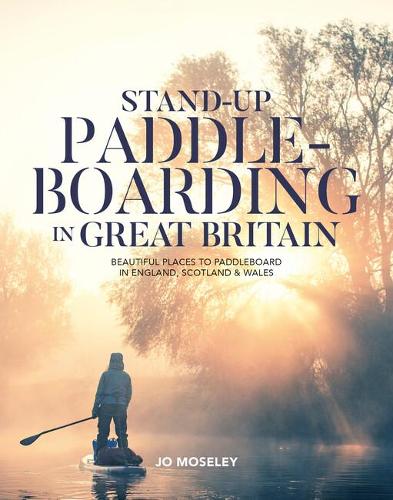 Stand-up Paddleboarding in Great Britain: Beautiful places to paddleboard in England, Scotland & Wales (Paperback)