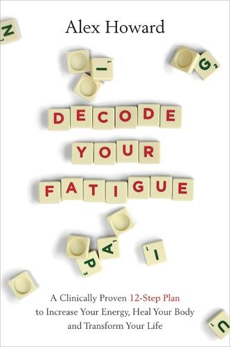 Decode Your Fatigue: A Clinically Proven 12-Step Plan to Increase Your Energy, Heal Your Body and Transform Your Life (Paperback)