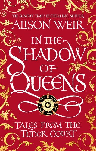 In the Shadow of Queens: Tales from the Tudor Court (Hardback)