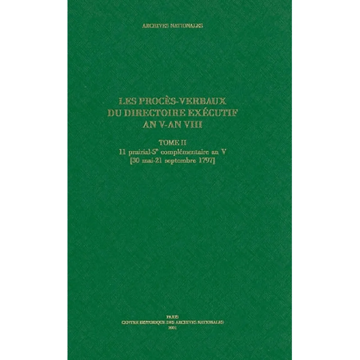 Les procès-verbaux du Directoire exécutif, an V-an VIII : inventaire des registres des délibérations et des minutes des arrêtés, lettres et actes du Directoire... Tome II, 11 prairial-5e complémentaire an V : 30 mai-21 septembre 1797 · Occasion