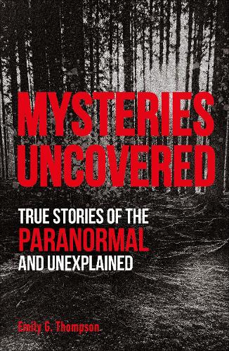Mysteries Uncovered: True Stories of the Paranormal and Unexplained - True Crime Uncovered (Paperback)