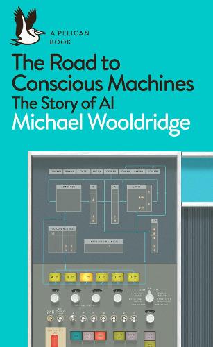 The Road to Conscious Machines: The Story of AI - Pelican Books (Paperback)