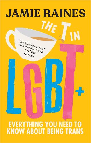 The T in LGBT: Everything you need to know about being trans (Hardback)