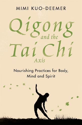 Qigong and the Tai Chi Axis: Nourishing Practices for Body, Mind and Spirit (Paperback)