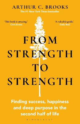 From Strength to Strength: Finding Success, Happiness and Deep Purpose in the Second Half of Life 