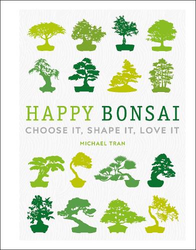 Happy Bonsai: Choose It, Shape It, Love It (Hardback)