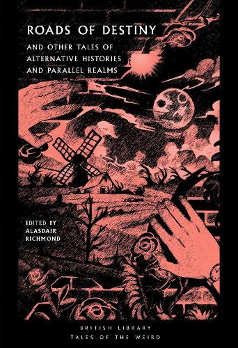 Roads of Destiny: And Other Tales of Alternative Histories and Parallel Realms - British Library Tales of the Weird 43 (Paperback)