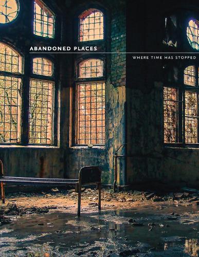 Abandoned Places: Where Time Has Stopped (Paperback)