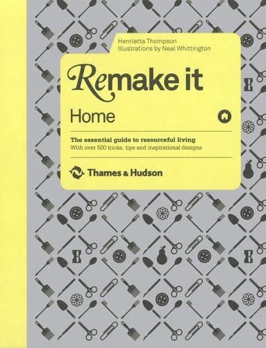 Remake It: Home: The Essential Guide to Resourceful Living: With over 500 tricks, tips and inspirational designs (Hardback)