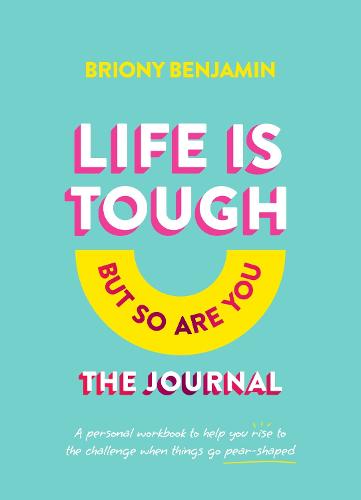 Life Is Tough (But So Are You) Journal: A personal workbook to help you rise to the challenge when things go pear-shaped (Hardback)