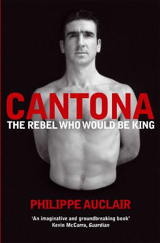 Cantona: The Rebel Who Would Be King (Paperback)