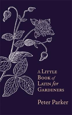 A Little Book of Latin for Gardeners (Hardback)