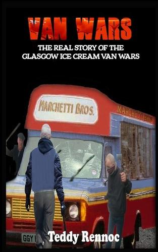 Van Wars: The Real Story of the Brutal Glasgow Ice Cream Van Wars (Paperback)