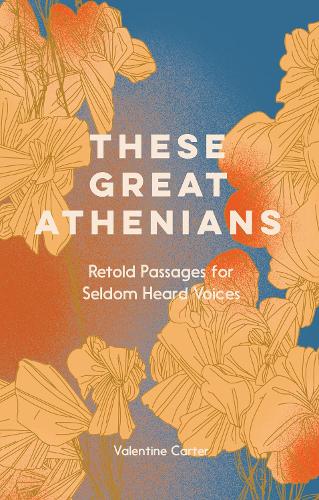These Great Athenians: Retold Passages for Seldom Heard Voices (Hardback)
