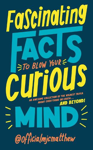 Fascinating Facts to Blow Your Curious Mind: An awesome collection of the wildest trivia about everything on Earth and beyond! (Hardback)