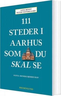 111 Steder I Aarhus Som Du Skal Se - Peter Vestergaard - Bog