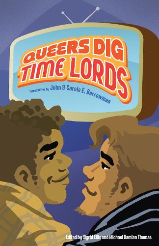 Queers Dig Time Lords: A Celebration of Doctor Who by the LGBTQ Fans Who Love It (Paperback)