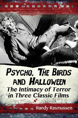 Psycho, The Birds and Halloween: The Intimacy of Terror in Three Classic Films (Paperback)