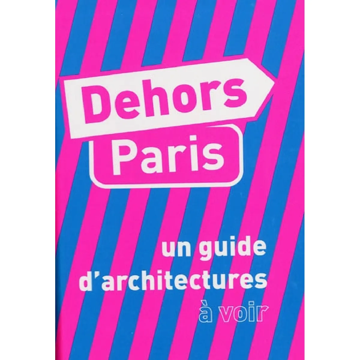 Dehors Paris : un guide d'architecture à voir. Dehors Paris : un guide d'architectures à imaginer · Occasion