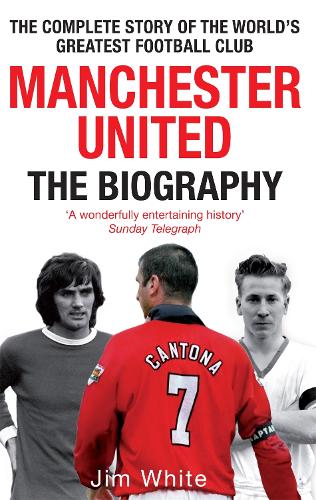 Manchester United: The Biography: The complete story of the world's greatest football club (Paperback)