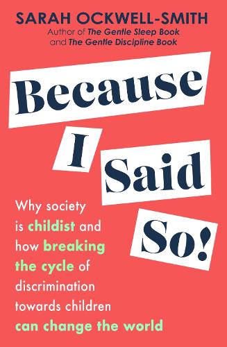 Because I Said So: Why society is childist and how breaking the cycle of discrimination towards children can change the world (Paperback)