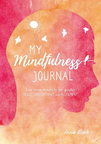 My Mindfulness Journal: Live More Mindfully for Greater Peace, Contentment and Fulfilment (Hardback)