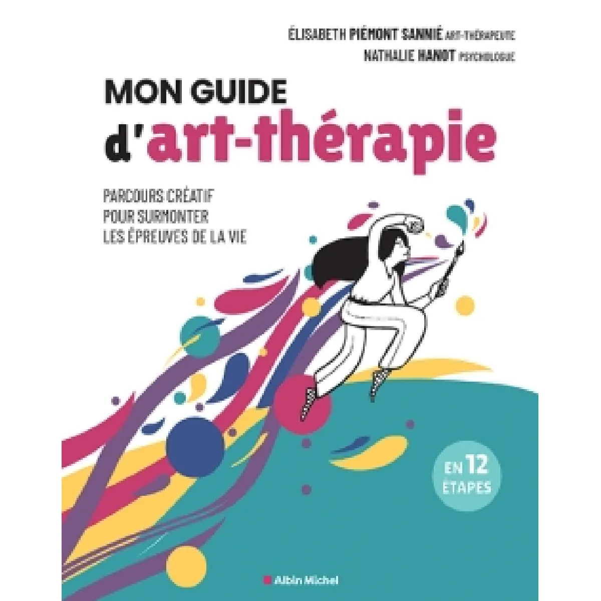 Mon guide d'art-thérapie : parcours créatif pour surmonter les épreuves de la vie : en 12 étapes