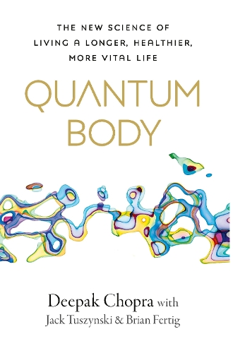 Quantum Body: The New Science of Living a Longer, Healthier, More Vital Life (Hardback)