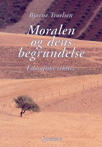 Moralen Og Dens Begrundelse - Bjarne Troelsen - Bog