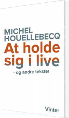 At Holde Sig I Live Og Andre Tekster - Michel Houellebecq - Bog
