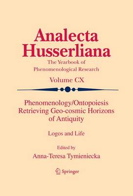 Phenomenology/Ontopoiesis Retrieving Geo-cosmic Horizons of Antiquity: Logos and Life - Analecta Husserliana 110 (Hardback)