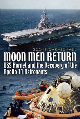 Moon Men Return: USS Hornet and the Recovery of the Apollo 11 Astronauts (Hardback)