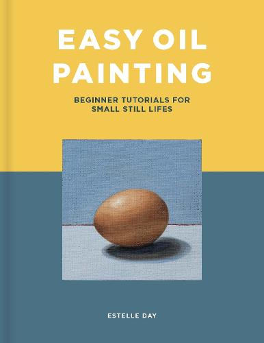 Easy Oil Painting: Beginner Tutorials for Small Still Lifes (Paperback)