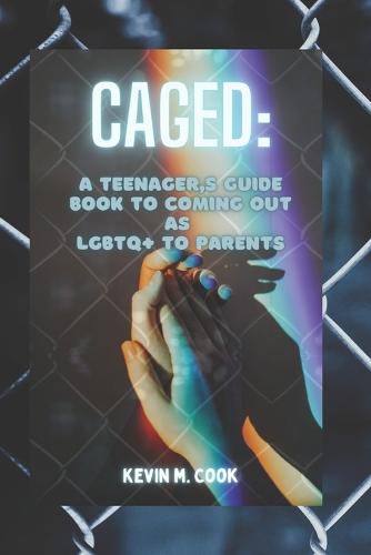 Caged: A Teenager's Guide Book To Coming Out As LGBTQ+ To Parents (Paperback)