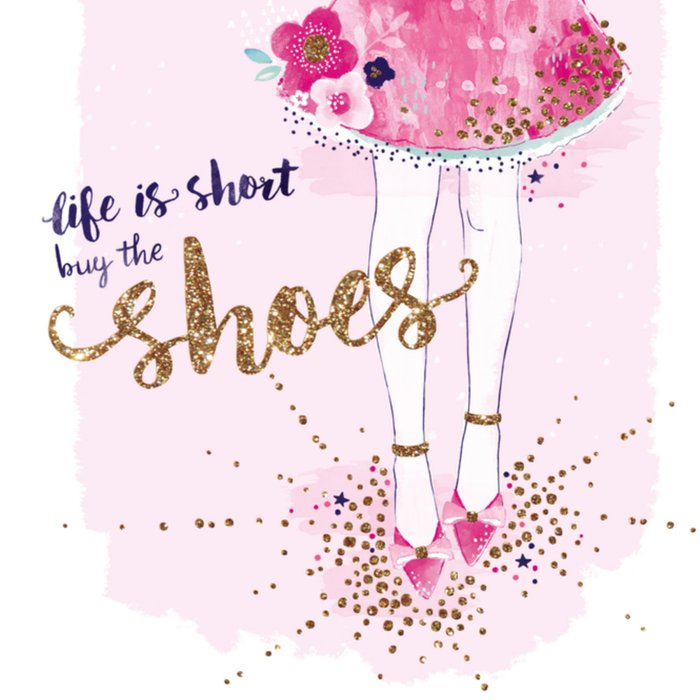Life is short buy the shoes