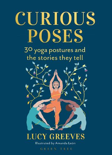 Curious Poses: 30 Yoga Postures and the Stories They Tell (Hardback)