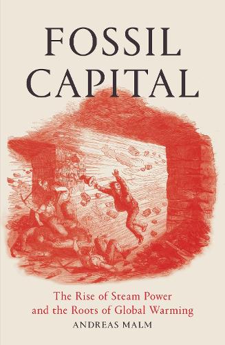 Fossil Capital: The Rise of Steam Power and the Roots of Global Warming (Paperback)