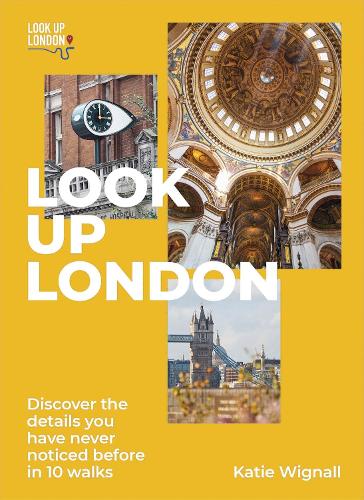 Look Up London: Discover the details you have never noticed before in 10 walks (Paperback)