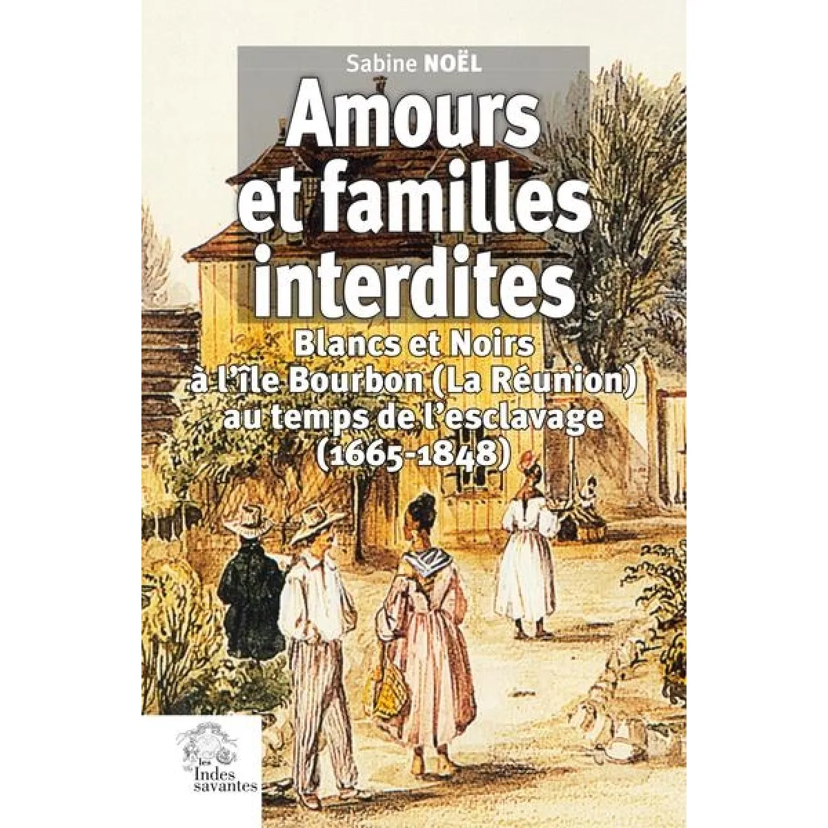 Amours et familles interdites : Blancs et Noirs à l'île Bourbon (La Réunion) au temps de l'esclavage (1665-1848) · Occasion