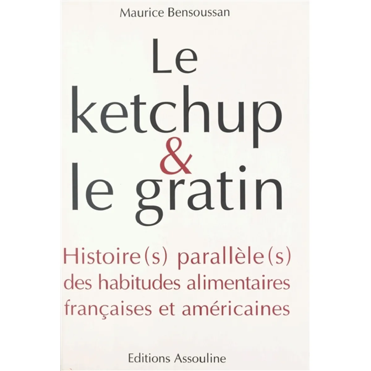 Le ketchup et le gratin : histoire(s) parallèle(s) des habitudes alimentaires françaises et américaines · Occasion