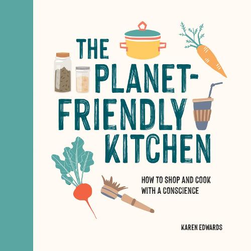 The Planet-Friendly Kitchen: How to Shop and Cook With a Conscience (Hardback)