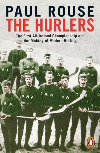 The Hurlers: The First All-Ireland Championship and the Making of Modern Hurling (Paperback)