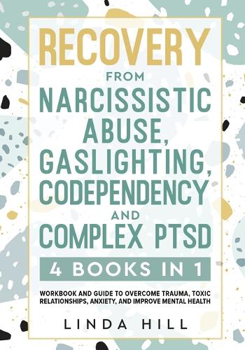 Recovery from Narcissistic Abuse, Gaslighting, Codependency and Complex PTSD (4 Books in 1): Workbook and Guide to Overcome Trauma, Toxic ... and Recover from Unhealthy Relationships) - Part Of: Break Free and Recover from Unhealthy Relationships (9