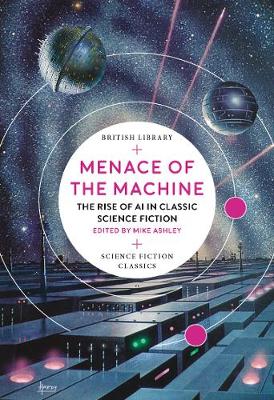 Menace of the Machine: The Rise of AI in Classic Science Fiction - British Library Science Fiction Classics 7 (Paperback)