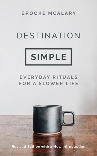 Destination Simple: Everyday Rituals for a Slower Life (Hardback)