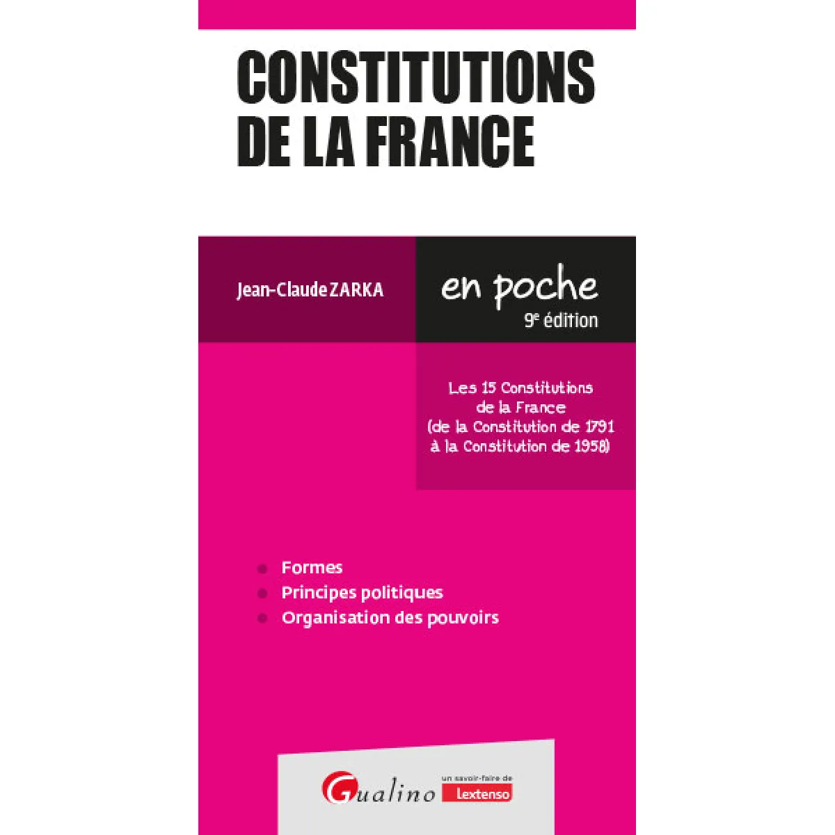 Constitutions de la France : les 15 Constitutions de la France (de la Constitution de 1791 à la Constitution de 1958) : formes, principes politiques, organisation des pouvoirs