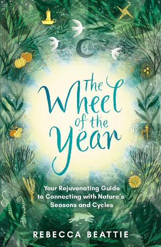 The Wheel of the Year: Your Rejuvenating Guide to Connecting with Nature's Seasons and Cycles (Paperback)